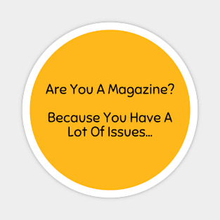 Unique "Are You A Magazine? Because You Have A Lot Of Issues" Sarcastic Snarky Statement Shirt, Funny Tee for Sassy Attitudes Magnet